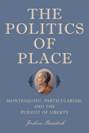 The Politics of Place: Montesquieu, Particularism, and the Pursuit of Liberty