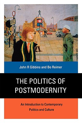 The Politics of Postmodernity: An Introduction to Contemporary Politics and Culture - Gibbins, John R, Dr., and Reimer, Bo, Professor