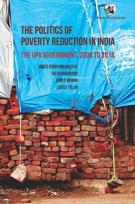 The Politics of Poverty Reduction in India:: The UPA Government, 2004 to 2014 - Diego Maiorano, James Chiriyankandath