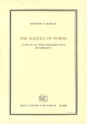 The Politics of Power: Elites of an Early Modern State in Germany - Marcus, Kenneth H.