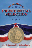 The Politics of Presidential Selection - Crotty, William, Professor, and Jackson, John S