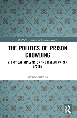 The Politics of Prison Crowding: A Critical Analysis of the Italian Prison System - Santorso, Simone