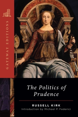 The Politics of Prudence - Kirk, Russell, and Federici, Michael P (Introduction by)