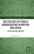 The Politics of Public Broadcasting in Britain and Japan: The BBC and NHK Compared