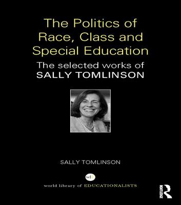 The Politics of Race, Class and Special Education: The selected works of Sally Tomlinson - Tomlinson, Sally