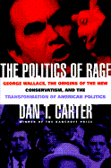 The Politics of Rage: George Wallace, the Origins of the New Conservatism, and the Transformation of American Politics - Carter, Dan T