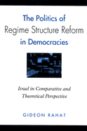 The Politics of Regime Structure Reform in Democracies: Israel in Comparative and Theoretical Perspective