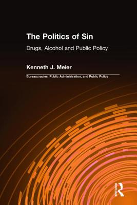 The Politics of Sin: Drugs, Alcohol and Public Policy - Meier, Kenneth J