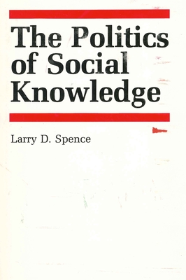 The Politics of Social Knowledge - Spence, Larry D