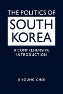 The Politics of South Korea: A Comprehensive Introduction