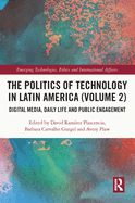 The Politics of Technology in Latin America (Volume 2): Digital Media, Daily Life and Public Engagement