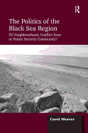 The Politics of the Black Sea Region: EU Neighbourhood, Conflict Zone or Future Security Community?