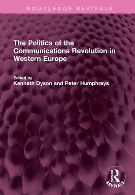The Politics of the Communications Revolution in Western Europe - Dyson, Kenneth (Editor), and Humphreys, Peter (Editor)