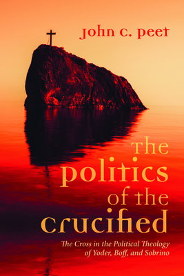 The Politics of the Crucified - Peet, John C