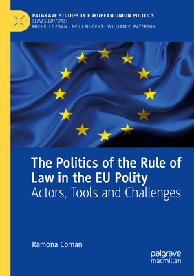 The Politics of the Rule of Law in the EU Polity: Actors, Tools and Challenges - Coman, Ramona