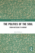 The Politics of the Soul: From Nietzsche to Arendt