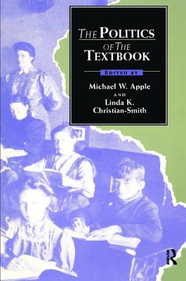 The Politics of the Textbook - Apple, Michael (Editor), and Christian-Smith, Linda (Editor)