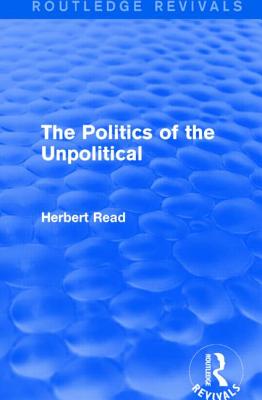 The Politics of the Unpolitical - Read, Herbert