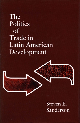 The Politics of Trade in Latin American Development - Sanderson, Steven E