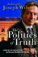 The Politics of Truth: A Diplomat's Memoir: Inside the Lies That Led to War and Betrayed My Wife's CIA Identity