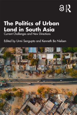 The Politics of Urban Land in South Asia: Current Challenges and New Directions - Sengupta, Urmi (Editor), and Nielsen, Kenneth (Editor)