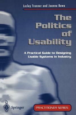 The Politics of Usability: A Practical Guide to Designing Usable Systems in Industry - Trenner, Lesley, and Bawa, Joanna