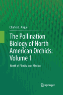 The Pollination Biology of North American Orchids: Volume 1: North of Florida and Mexico