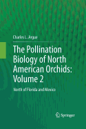 The Pollination Biology of North American Orchids: Volume 2: North of Florida and Mexico