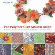 The Polymer Clay Artist's Guide: A Directory of Mixes, Colours, Textures, Faux Finishes, and Surface Effects