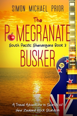 The Pomegranate Busker: A Travel Adventure in Search of New Zealand Rock Stardom - Prior, Simon Michael