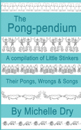The Pong-pendium: A Compilation of Little Stinkers Including their Pongs, Wrongs andSongs