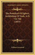 The Pontifical of Egbert, Archbishop of York, A.D. 732-766 (1853)