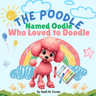 The Poodle Named Oodle: Who Loved to Doodle