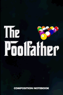 The Poolfather: Composition Notebook, Funny Father Birthday Journal Gift for Billiard, Snooker Lovers to Write on