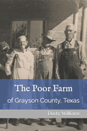 The Poor Farm: Of Grayson County, Texas