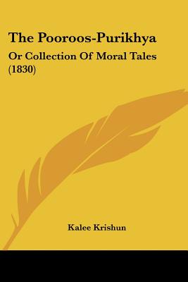 The Pooroos-Purikhya: Or Collection Of Moral Tales (1830) - Krishun, Kalee (Translated by)