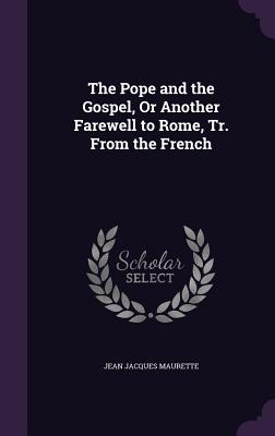 The Pope and the Gospel, Or Another Farewell to Rome, Tr. From the French - Maurette, Jean Jacques