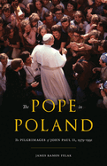 The Pope in Poland: The Pilgrimages of John Paul II, 1979-1991