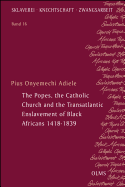 The Popes, the Catholic Church and the Transatlantic Enslavement of Black Africans 1418-1839