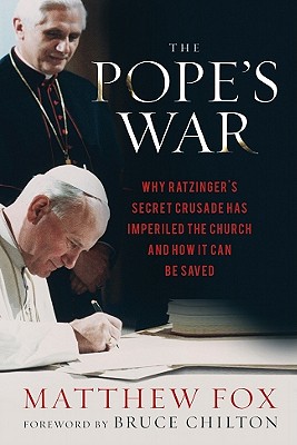 The Pope's War: Why Ratzinger's Secret Crusade Has Imperiled the Church and How It Can Be Saved - Fox, Matthew, and Chilton, Bruce (Foreword by)