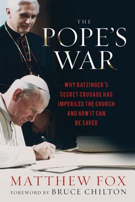 The Pope's War: Why Ratzinger's Secret Crusade Has Imperiled the Church and How it Can be Saved - Fox, Matthew, and Chilton, Bruce (Foreword by)