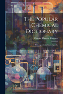 The Popular Chemical Dictionary: A Compendious Encyclopdia