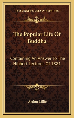 The Popular Life of Buddha: Containing an Answer to the Hibbert Lectures of 1881 - Lillie, Arthur