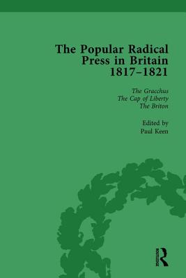 The Popular Radical Press in Britain, 1811-1821 Vol 4: A Reprint of Early Nineteenth-Century Radical Periodicals - Keen, Paul, and Gilmartin, Kevin