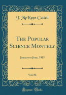 The Popular Science Monthly, Vol. 86: January to June, 1915 (Classic Reprint)