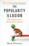 The Popularity Illusion: Why status is toxic but likeability wins all