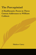 The Porcupiniad: A Hudibrastic Poem in Three Cantos Addresses to William Cobbett