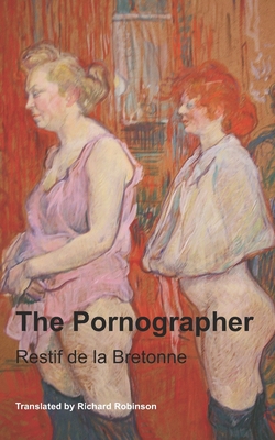 The Pornographer - Robinson, Richard (Translated by), and de la Bretonne, Restif