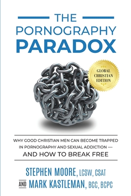 The Pornography Paradox: Why Good Christian Men Can Become Trapped in Pornography and Sexual Addiction-and How to Break Free. - Kastleman, Mark, and Moore, Stephen
