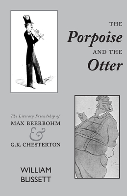 The Porpoise and the Otter: The Literary Friendship of Max Beerbohm and G.K. Chesterton - Blissett, William